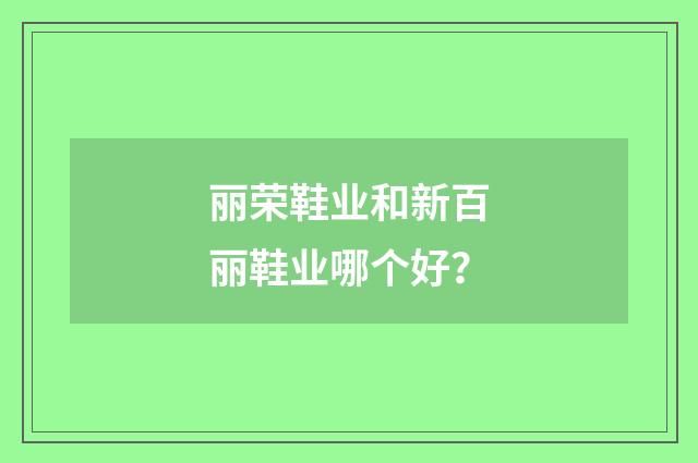 丽荣鞋业和新百丽鞋业哪个好？