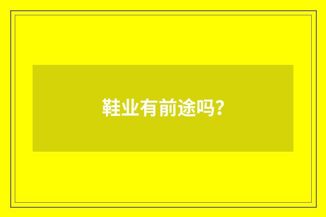 鞋业有前途吗？