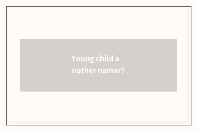 Young child another namer?