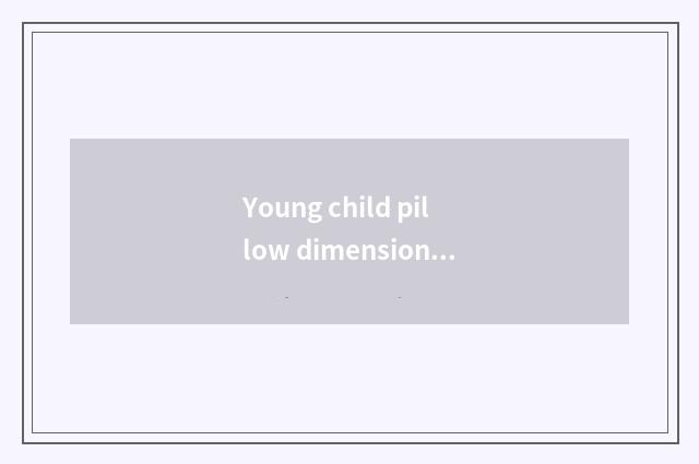 Young child pillow dimension?