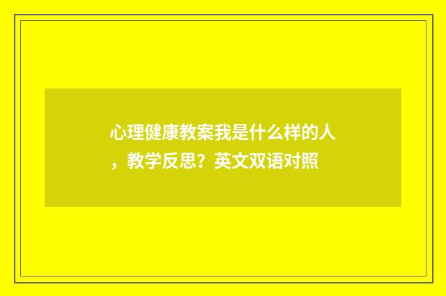 心理健康教案我是什么样的人,教学反思?英文双语对照