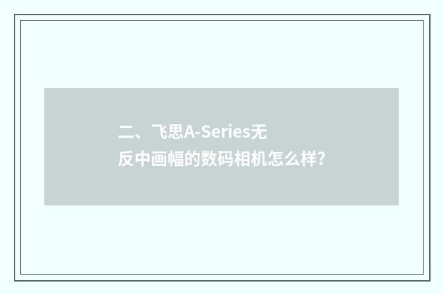 二、飞思A-Series无反中画幅的数码相机怎么样？