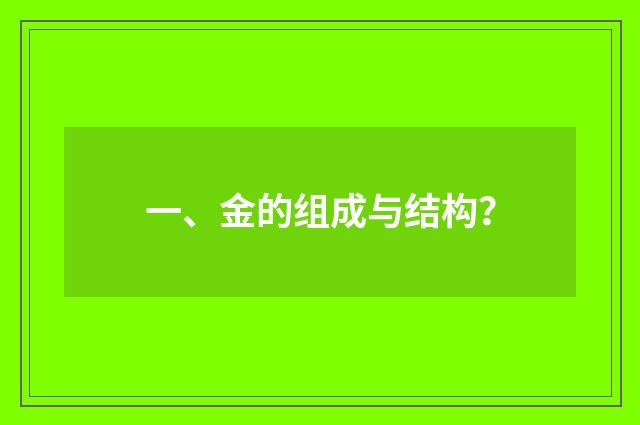 一、金的组成与结构？