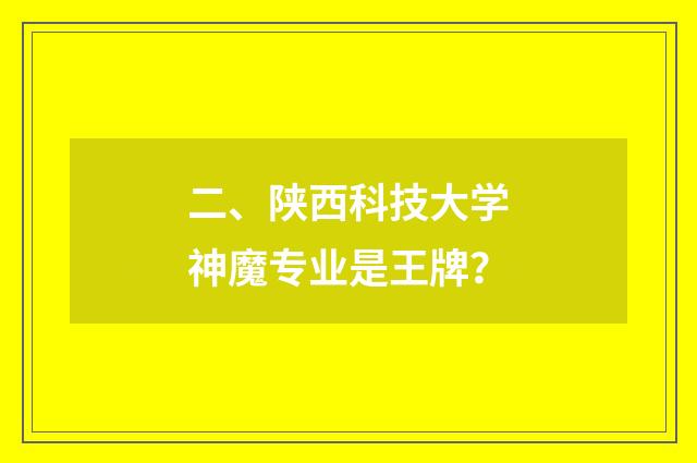 二、陕西科技大学神魔专业是王牌?