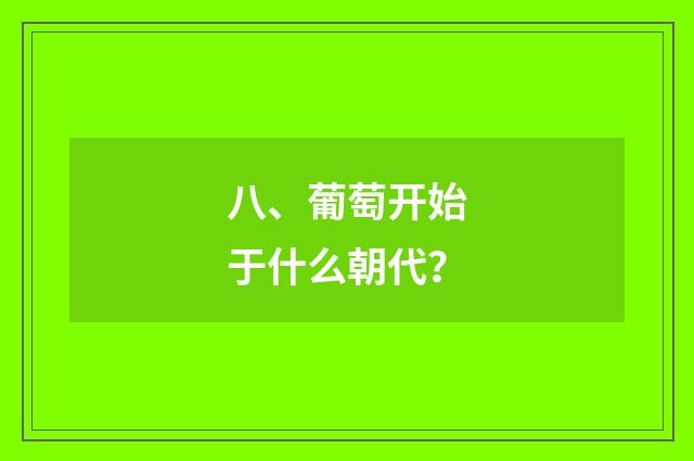 八、葡萄开始于什么朝代?