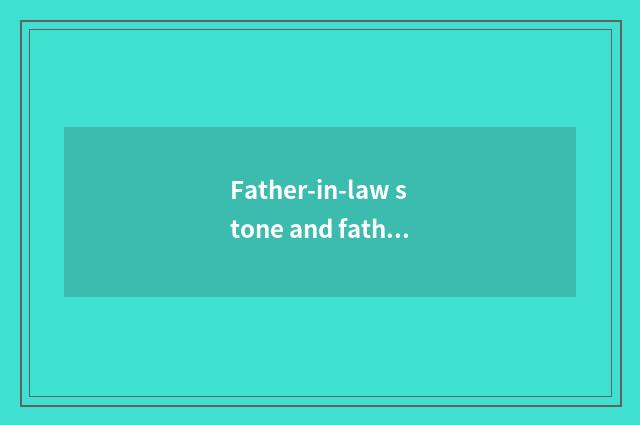 Father-in-law stone and father-in-law jade which good?