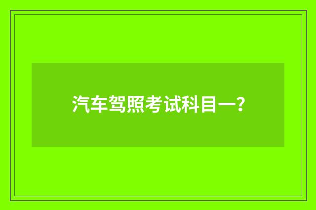 汽车驾照考试科目一？