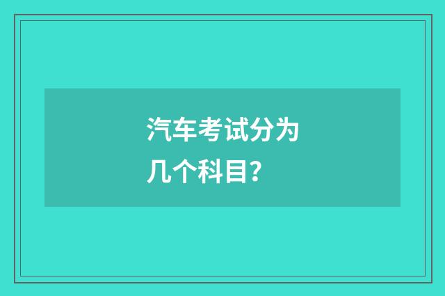 汽车考试分为几个科目？