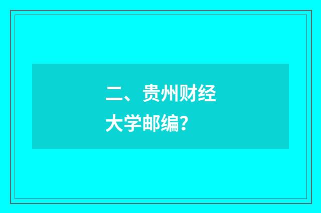 二、贵州财经大学邮编？