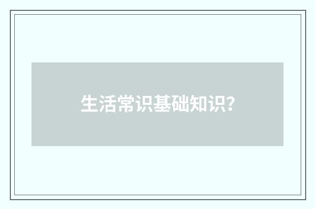 生活常识基础知识？