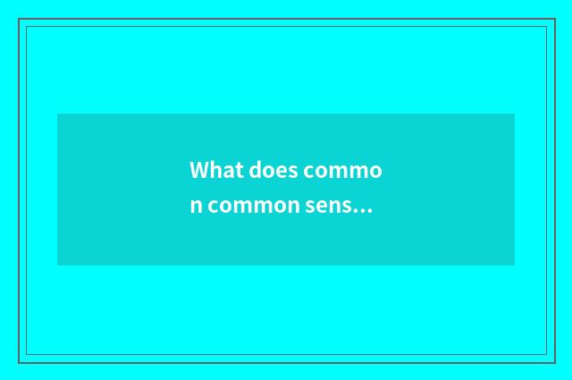 What does common common sense take an examination of?