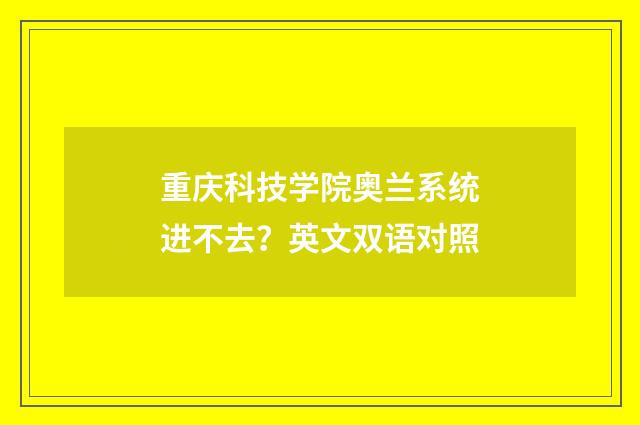 重庆科技学院奥兰系统进不去?英文双语对照