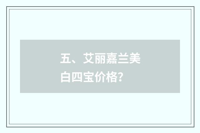 五、艾丽嘉兰美白四宝价格?