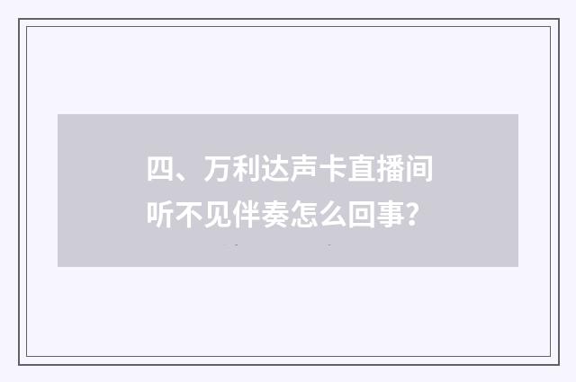 四、万利达声卡直播间听不见伴奏怎么回事？