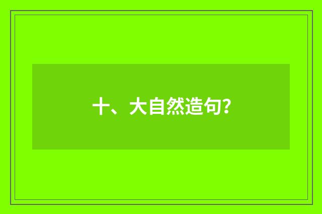 十、大自然造句？