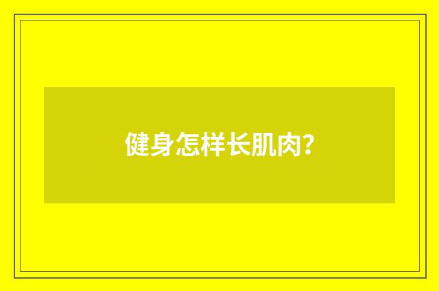 健身怎样长肌肉?
