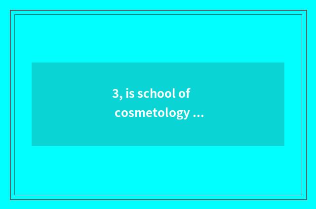 3, is school of cosmetology of pet of group much division good?