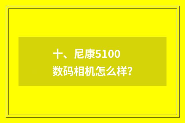 十、尼康5100数码相机怎么样?
