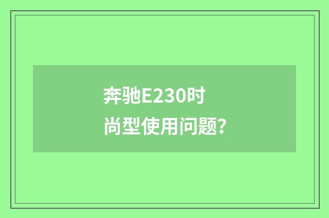 奔驰E230时尚型使用问题?