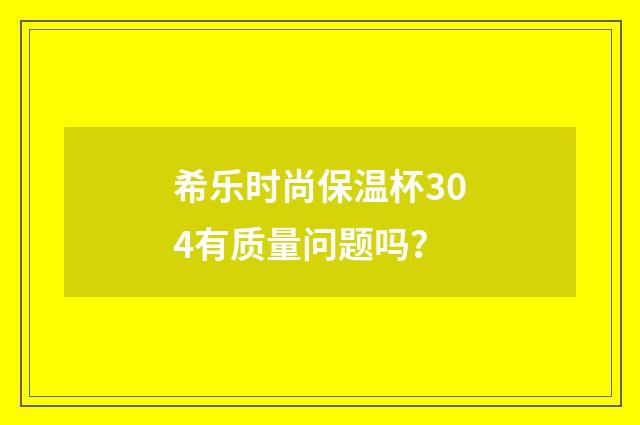 希乐时尚保温杯304有质量问题吗？