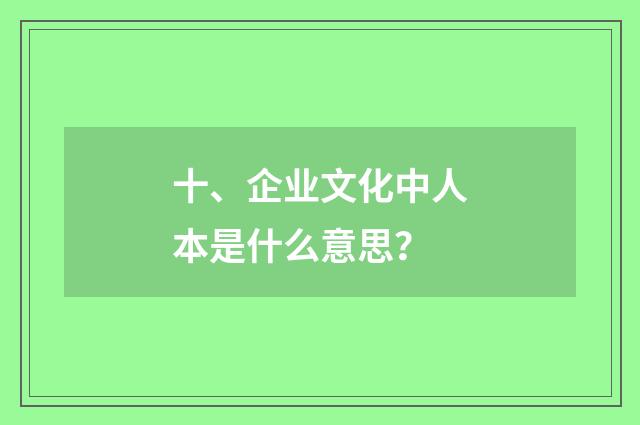 十、企业文化中人本是什么意思？