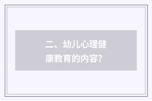二、幼儿心理健康教育的内容?