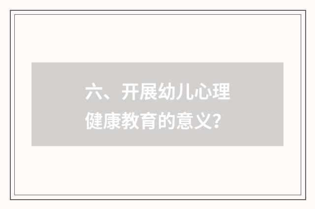 六、开展幼儿心理健康教育的意义?
