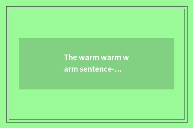 The warm warm warm sentence-making of sun warmth?