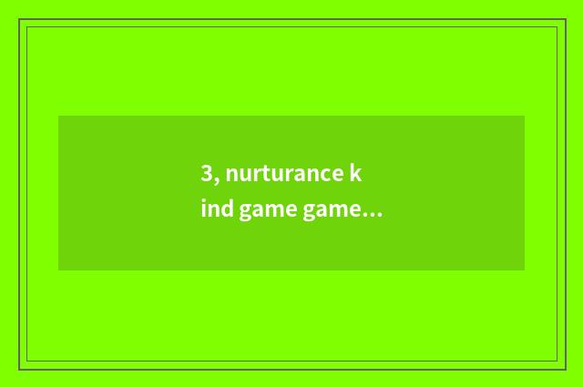 3, nurturance kind game game term?
