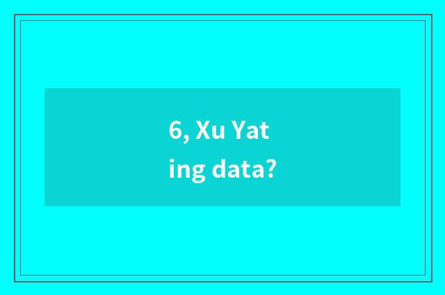 6, Xu Yating data?