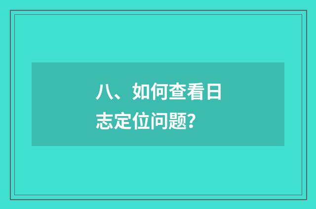 八、如何查看日志定位问题？