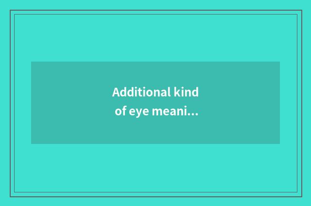 Additional kind of eye meaning?