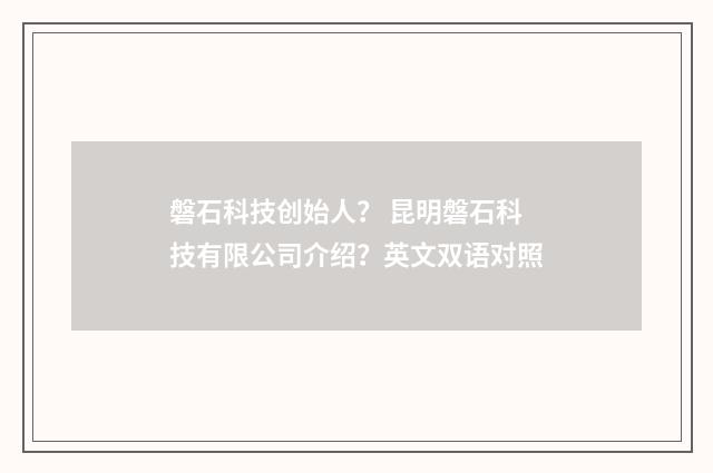 磐石科技创始人？ 昆明磐石科技有限公司介绍？英文双语对照