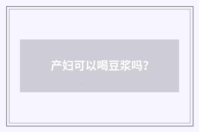 产妇可以喝豆浆吗？