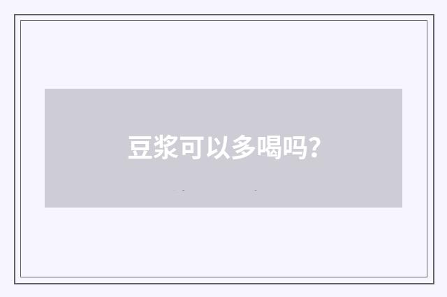 豆浆可以多喝吗?