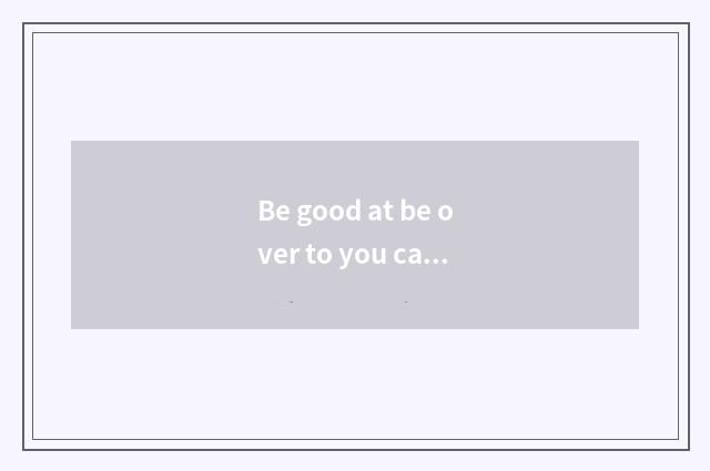 Be good at be over to you can drink tea tea after one's death?