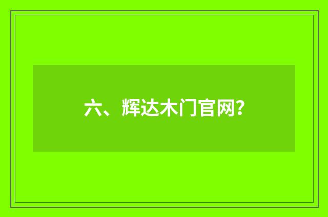 六、辉达木门官网？