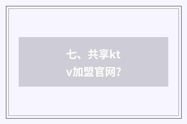 七、共享ktv加盟官网？