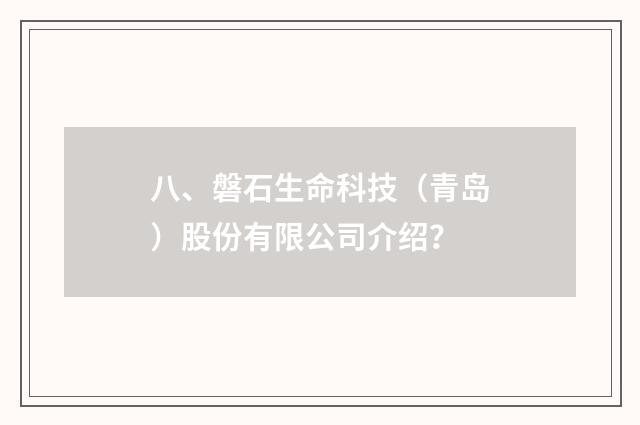 八、磐石生命科技（青岛）股份有限公司介绍？