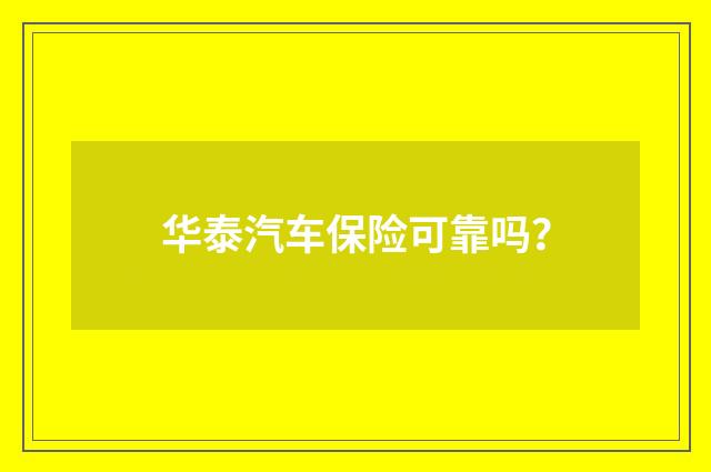 华泰汽车保险可靠吗?