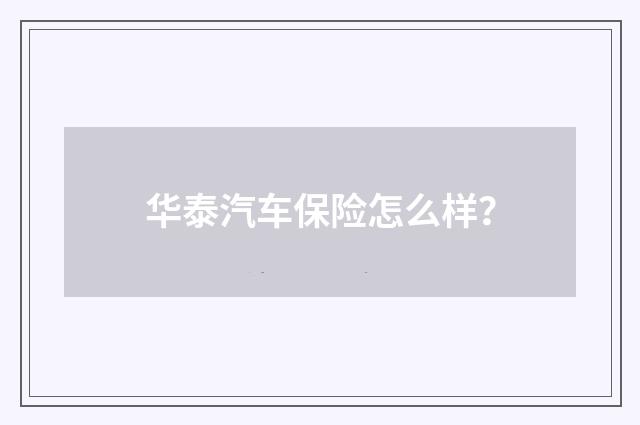 华泰汽车保险怎么样?