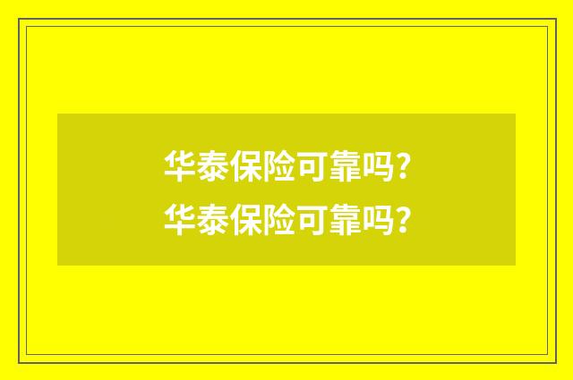 华泰保险可靠吗?华泰保险可靠吗?