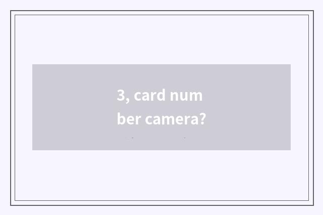 3, card number camera?