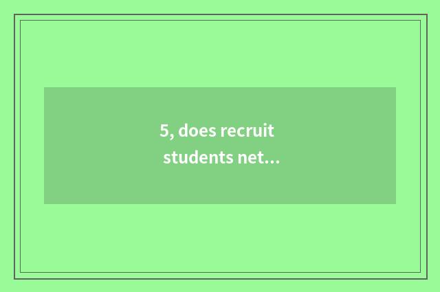 5, does recruit students net ascend the school to be not entered?