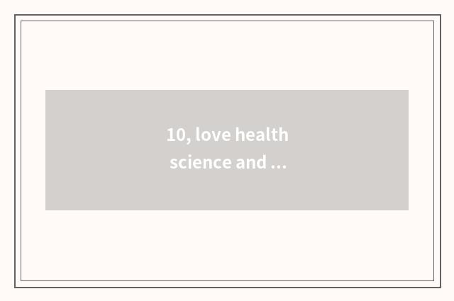 10, love health science and technology to develop foreground current situation?