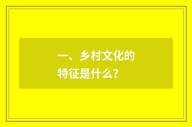 一、乡村文化的特征是什么？