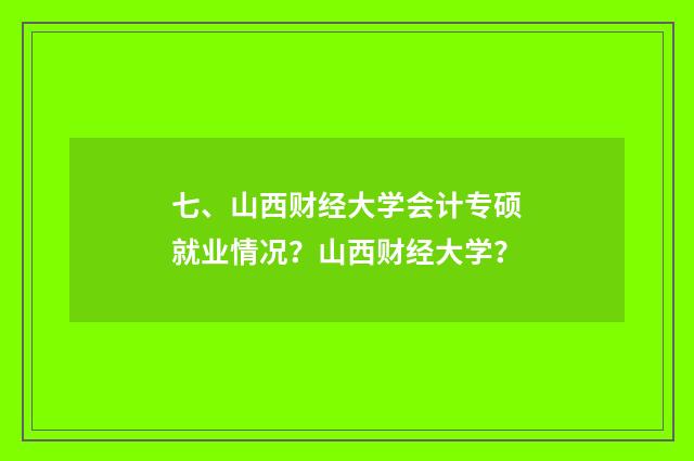 七、山西财经大学会计专硕就业情况?山西财经大学?