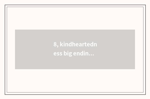 8, kindheartedness big ending?