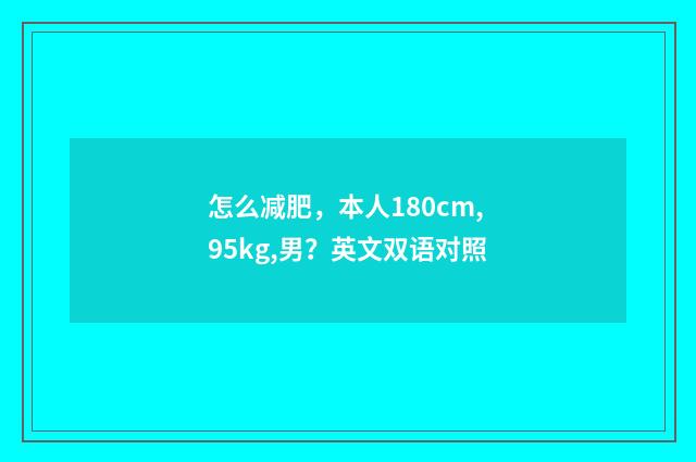 怎么减肥,本人180cm,95kg,男?英文双语对照