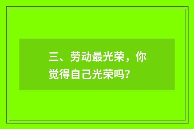 三、劳动最光荣，你觉得自己光荣吗？